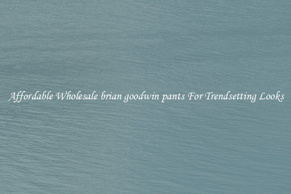 Affordable Wholesale brian goodwin pants For Trendsetting Looks
