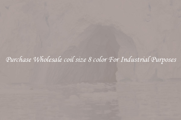 Purchase Wholesale coil size 8 color For Industrial Purposes