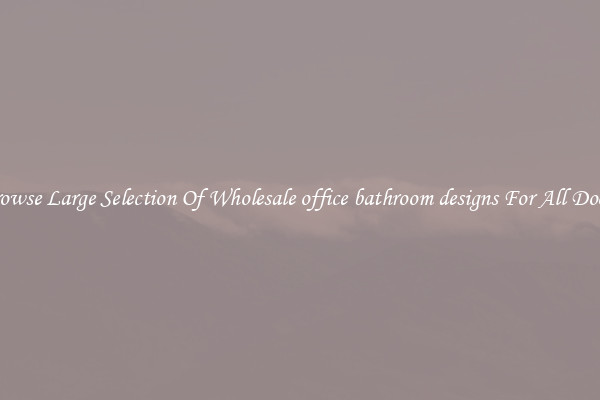 Browse Large Selection Of Wholesale office bathroom designs For All Doors