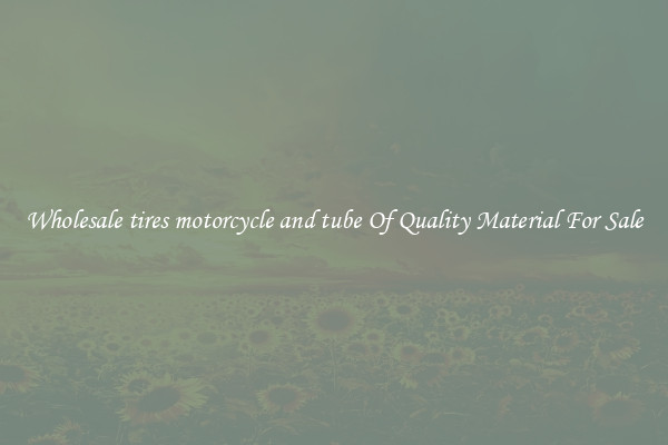 Wholesale tires motorcycle and tube Of Quality Material For Sale