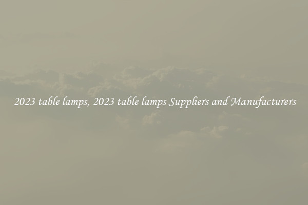 2023 table lamps, 2023 table lamps Suppliers and Manufacturers
