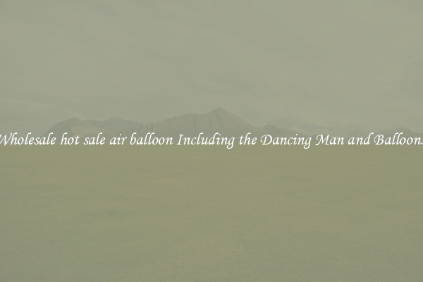 Wholesale hot sale air balloon Including the Dancing Man and Balloons 