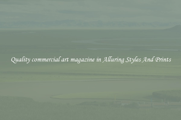 Quality commercial art magazine in Alluring Styles And Prints