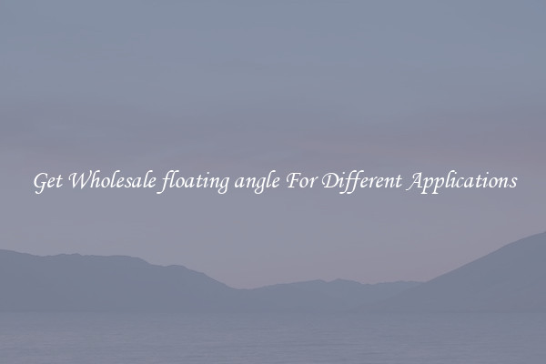 Get Wholesale floating angle For Different Applications