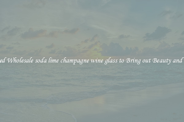Featured Wholesale soda lime champagne wine glass to Bring out Beauty and Luxury