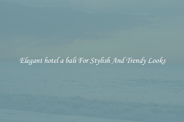 Elegant hotel a bali For Stylish And Trendy Looks