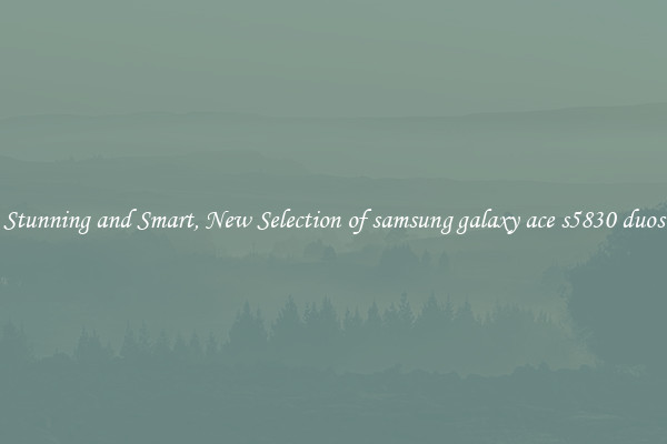 Stunning and Smart, New Selection of samsung galaxy ace s5830 duos