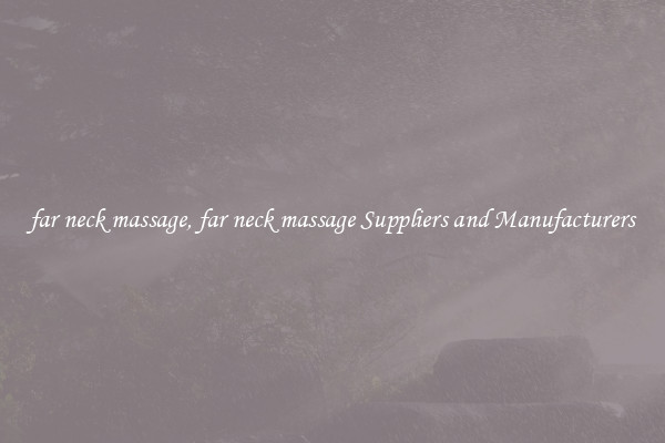 far neck massage, far neck massage Suppliers and Manufacturers