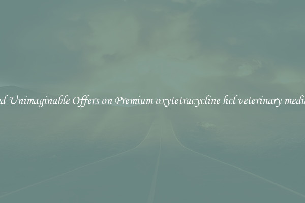 Find Unimaginable Offers on Premium oxytetracycline hcl veterinary medicine