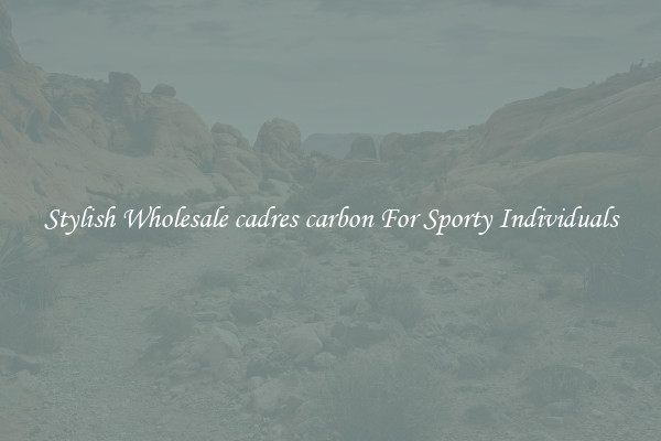 Stylish Wholesale cadres carbon For Sporty Individuals