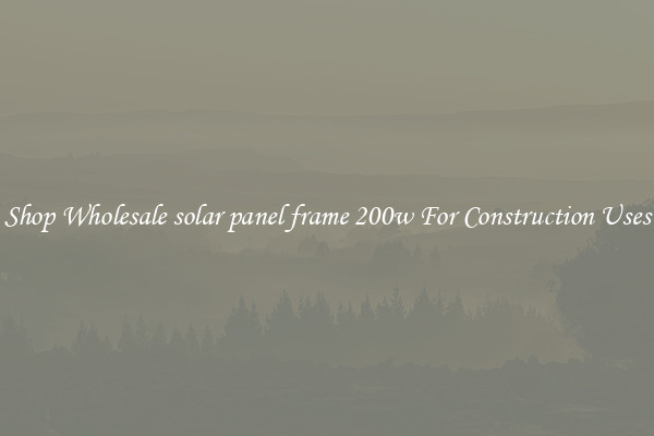Shop Wholesale solar panel frame 200w For Construction Uses