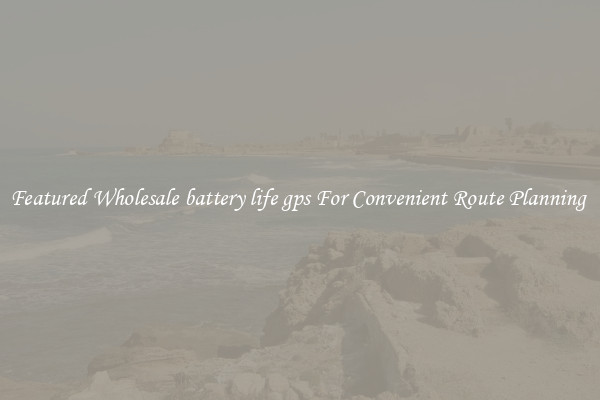 Featured Wholesale battery life gps For Convenient Route Planning 