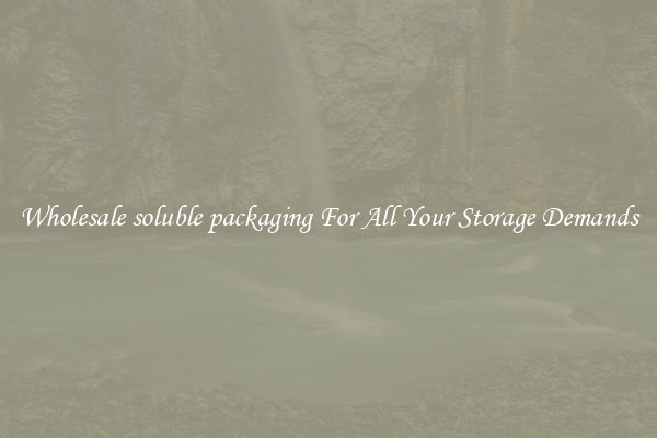 Wholesale soluble packaging For All Your Storage Demands