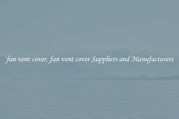 fan vent cover, fan vent cover Suppliers and Manufacturers