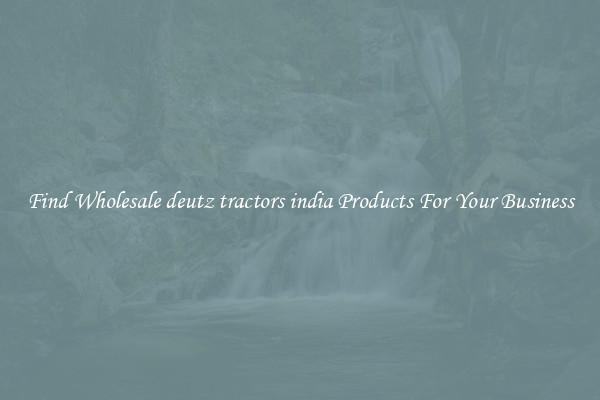 Find Wholesale deutz tractors india Products For Your Business