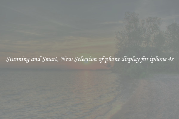 Stunning and Smart, New Selection of phone display for iphone 4s