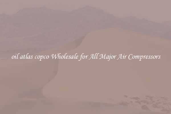 oil atlas copco Wholesale for All Major Air Compressors