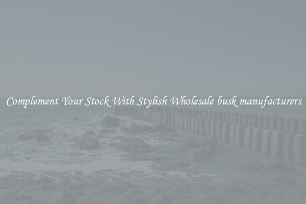 Complement Your Stock With Stylish Wholesale busk manufacturers