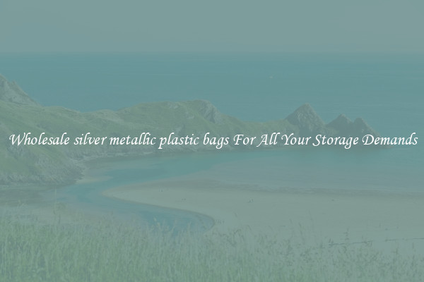 Wholesale silver metallic plastic bags For All Your Storage Demands