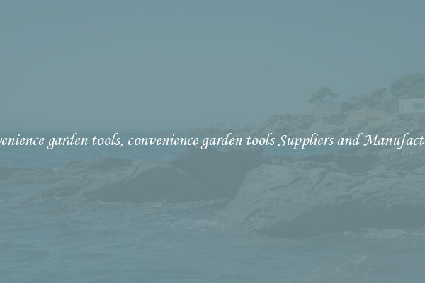 convenience garden tools, convenience garden tools Suppliers and Manufacturers