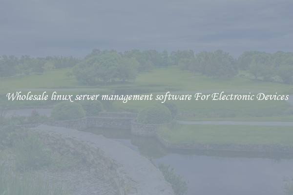 Wholesale linux server management software For Electronic Devices