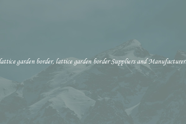 lattice garden border, lattice garden border Suppliers and Manufacturers