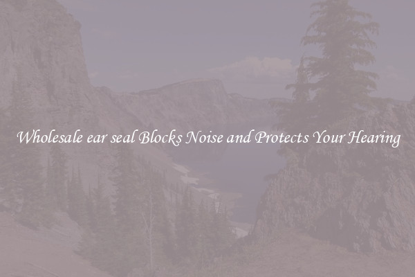 Wholesale ear seal Blocks Noise and Protects Your Hearing