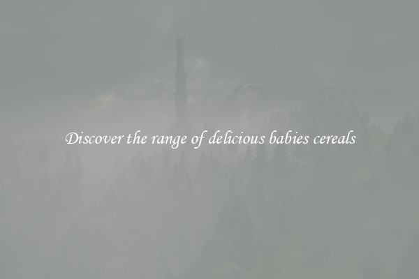Discover the range of delicious babies cereals