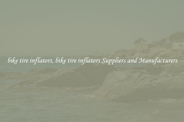 bike tire inflators, bike tire inflators Suppliers and Manufacturers