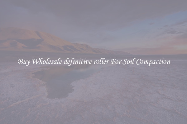 Buy Wholesale definitive roller For Soil Compaction