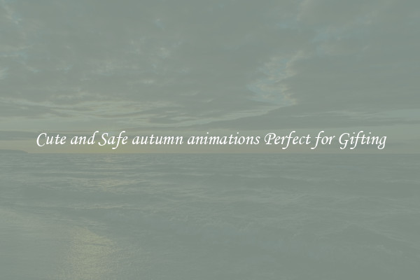Cute and Safe autumn animations Perfect for Gifting