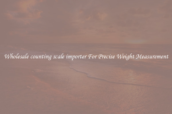 Wholesale counting scale importer For Precise Weight Measurement