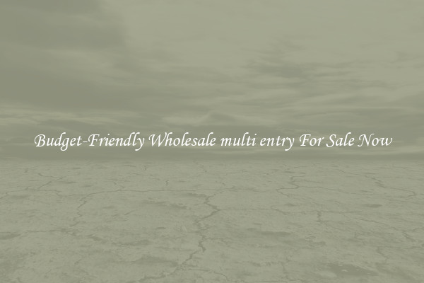 Budget-Friendly Wholesale multi entry For Sale Now