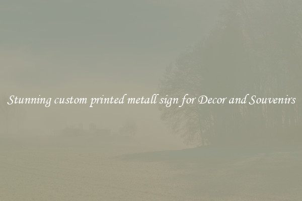 Stunning custom printed metall sign for Decor and Souvenirs