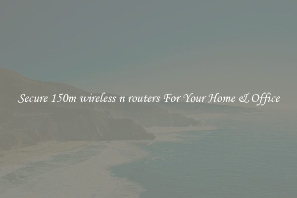 Secure 150m wireless n routers For Your Home & Office