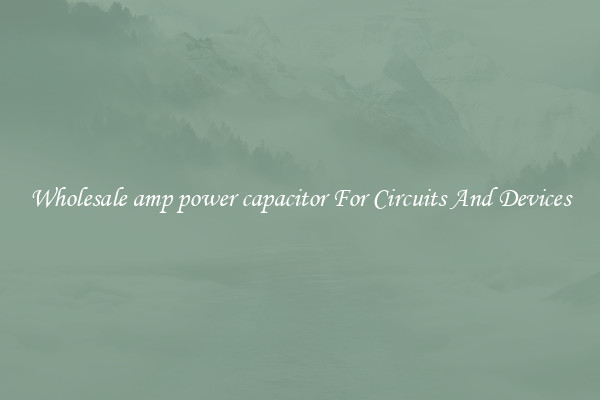 Wholesale amp power capacitor For Circuits And Devices