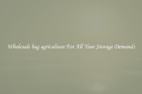 Wholesale bag agriculture For All Your Storage Demands