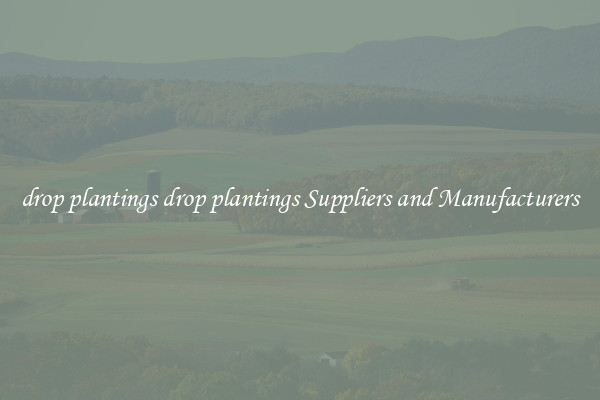 drop plantings drop plantings Suppliers and Manufacturers