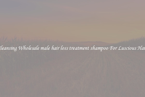 Cleansing Wholesale male hair loss treatment shampoo For Luscious Hair.