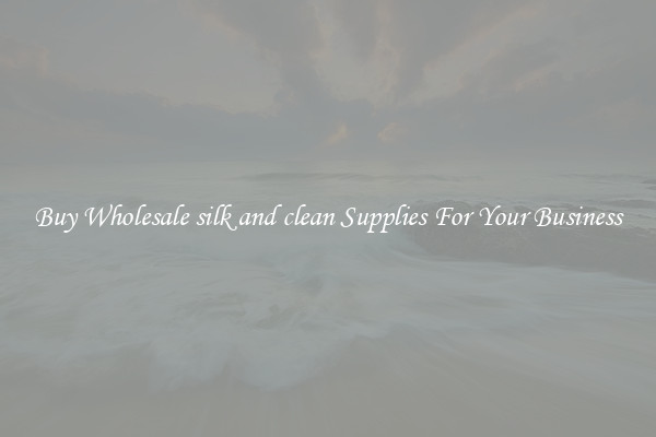 Buy Wholesale silk and clean Supplies For Your Business