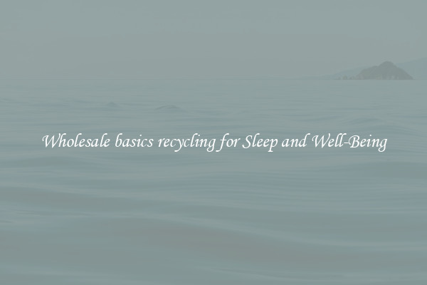 Wholesale basics recycling for Sleep and Well-Being