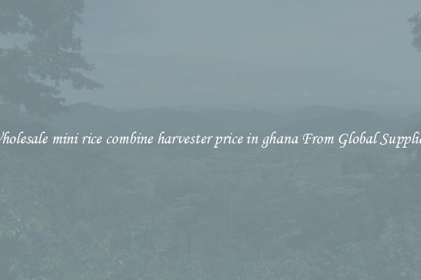 Wholesale mini rice combine harvester price in ghana From Global Suppliers