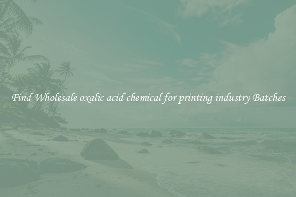 Find Wholesale oxalic acid chemical for printing industry Batches