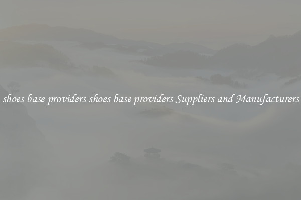 shoes base providers shoes base providers Suppliers and Manufacturers
