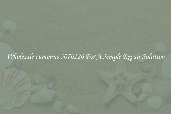 Wholesale cummins 3076126 For A Simple Repair Solution