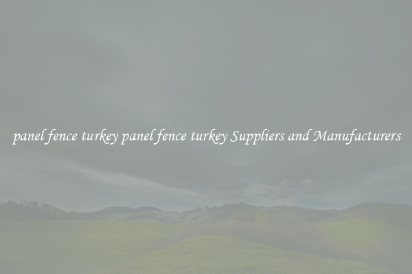 panel fence turkey panel fence turkey Suppliers and Manufacturers