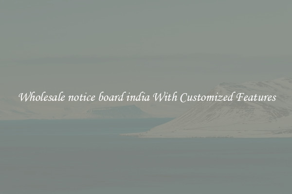 Wholesale notice board india With Customized Features