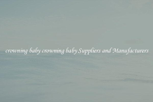 crowning baby crowning baby Suppliers and Manufacturers