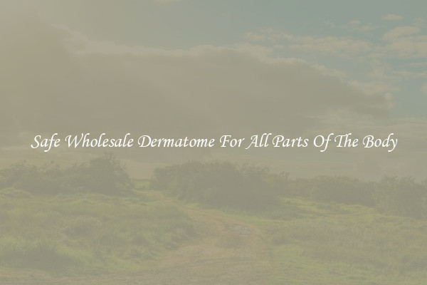 Safe Wholesale Dermatome For All Parts Of The Body