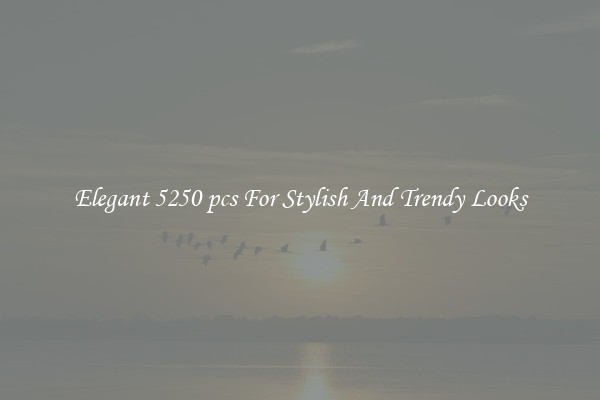 Elegant 5250 pcs For Stylish And Trendy Looks